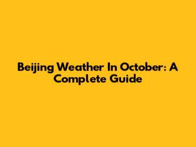 Beijing Weather In October: A Complete Guide