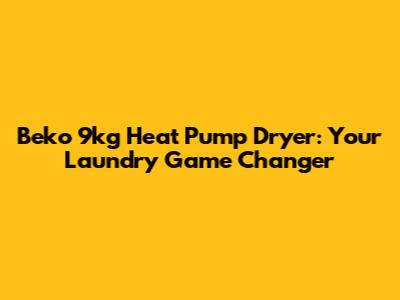 Beko 9kg Heat Pump Dryer: Your Laundry Game Changer