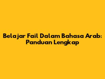 Belajar 'Fail' Dalam Bahasa Arab: Panduan Lengkap