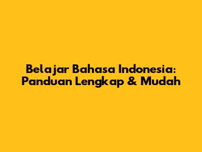 Belajar Bahasa Indonesia: Panduan Lengkap & Mudah