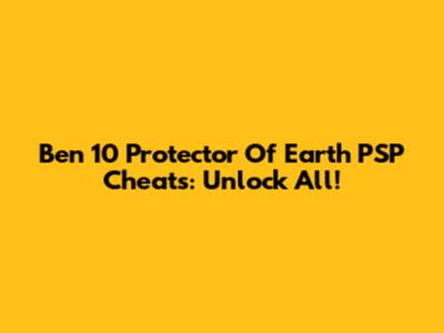 Ben 10 Protector Of Earth PSP Cheats: Unlock All!