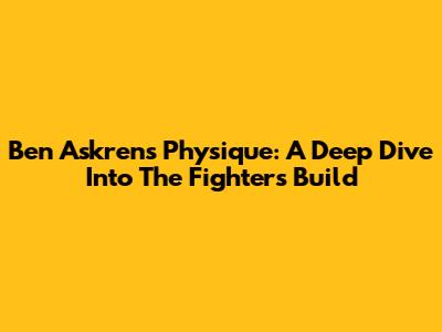 Ben Askren's Physique: A Deep Dive Into The Fighter's Build