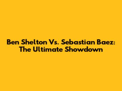 Ben Shelton Vs. Sebastian Baez: The Ultimate Showdown