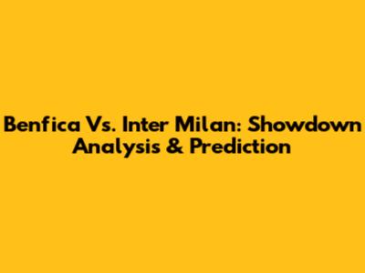 Benfica Vs. Inter Milan: Showdown Analysis & Prediction