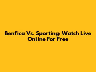 Benfica Vs. Sporting: Watch Live Online For Free