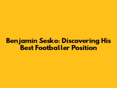Benjamin Sesko: Discovering His Best Footballer Position