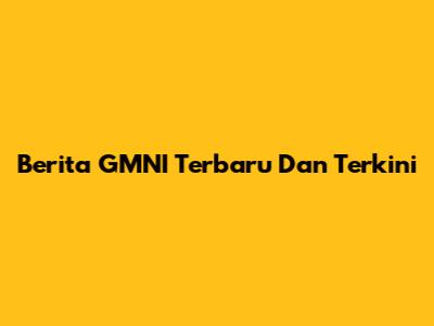 Berita GMNI Terbaru Dan Terkini