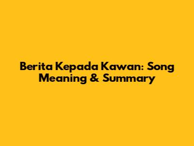 Berita Kepada Kawan: Song Meaning & Summary