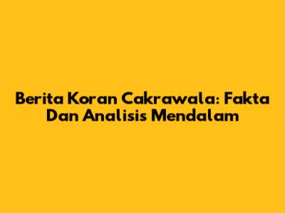 Berita Koran Cakrawala: Fakta Dan Analisis Mendalam