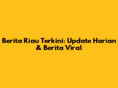 Berita Riau Terkini: Update Harian & Berita Viral
