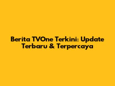 Berita TVOne Terkini: Update Terbaru & Terpercaya