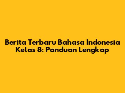 Berita Terbaru Bahasa Indonesia Kelas 8: Panduan Lengkap