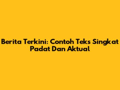 Berita Terkini: Contoh Teks Singkat Padat Dan Aktual