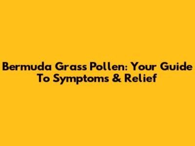 Bermuda Grass Pollen: Your Guide To Symptoms & Relief