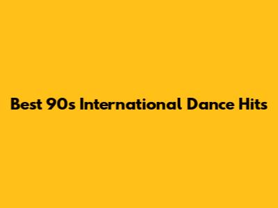 Best 90s International Dance Hits