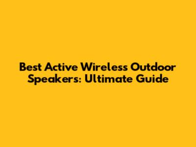Best Active Wireless Outdoor Speakers: Ultimate Guide
