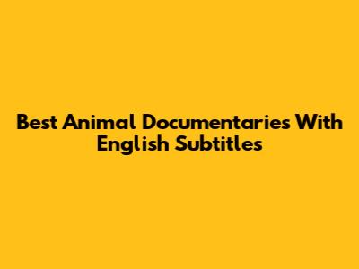 Best Animal Documentaries With English Subtitles