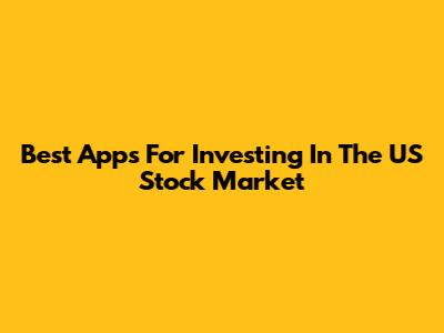 Best Apps For Investing In The US Stock Market
