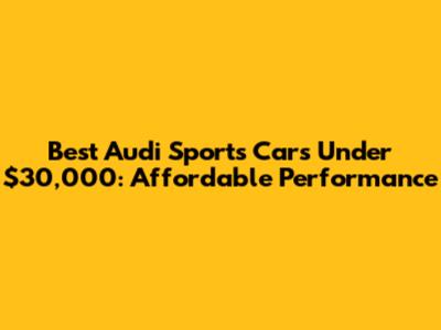 Best Audi Sports Cars Under $30,000: Affordable Performance