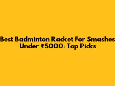 Best Badminton Racket For Smashes Under ₹5000: Top Picks