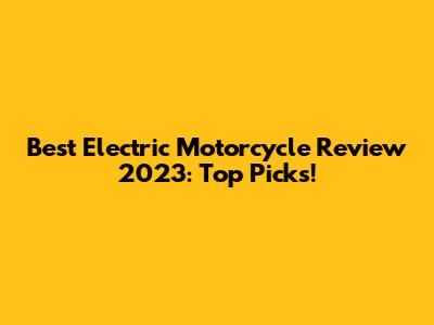 Best Electric Motorcycle Review 2023: Top Picks!