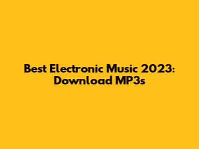 Best Electronic Music 2023: Download MP3s