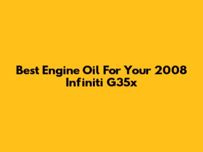 Best Engine Oil For Your 2008 Infiniti G35x