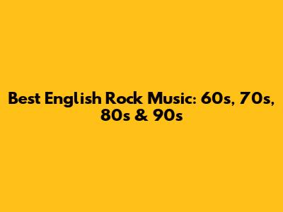 Best English Rock Music: 60s, 70s, 80s & 90s