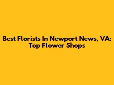 Best Florists In Newport News, VA: Top Flower Shops