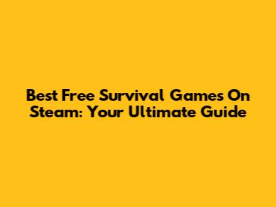 Best Free Survival Games On Steam: Your Ultimate Guide