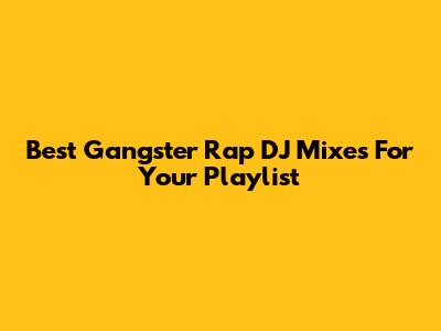 Best Gangster Rap DJ Mixes For Your Playlist