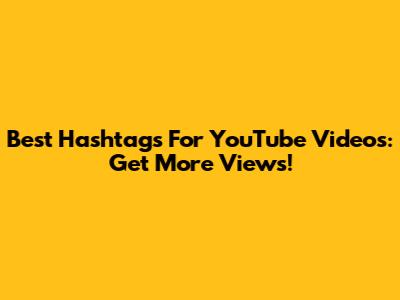Best Hashtags For YouTube Videos: Get More Views!
