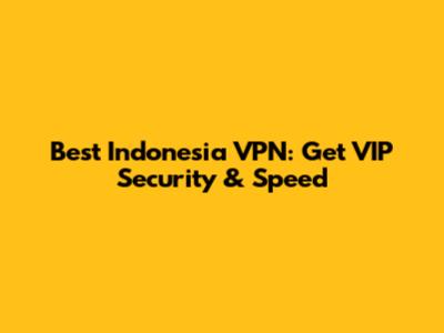Best Indonesia VPN: Get VIP Security & Speed