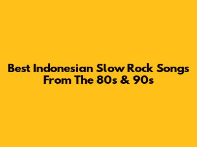 Best Indonesian Slow Rock Songs From The 80s & 90s