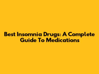 Best Insomnia Drugs: A Complete Guide To Medications