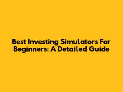Best Investing Simulators For Beginners: A Detailed Guide