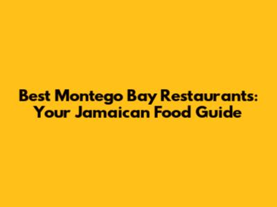 Best Montego Bay Restaurants: Your Jamaican Food Guide