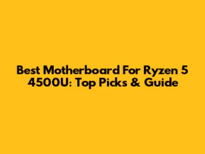 Best Motherboard For Ryzen 5 4500U: Top Picks & Guide