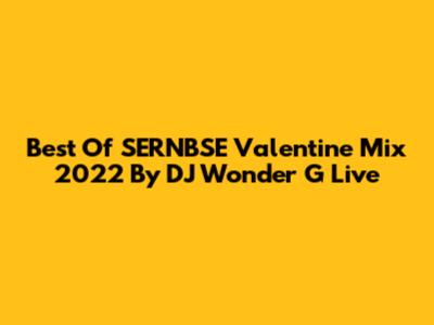 Best Of SERNBSE Valentine Mix 2022 By DJ Wonder G Live