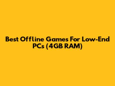 Best Offline Games For Low-End PCs (4GB RAM)