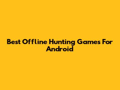 Best Offline Hunting Games For Android