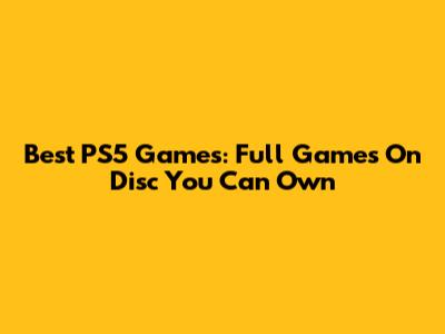 Best PS5 Games: Full Games On Disc You Can Own