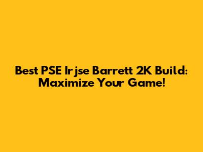 Best PSE Irjse Barrett 2K Build: Maximize Your Game!