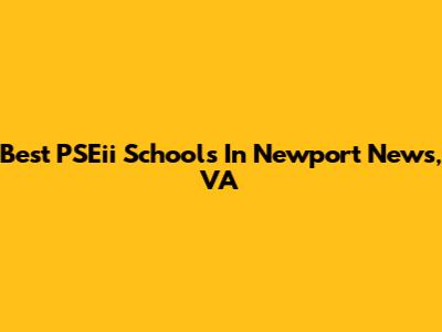 Best PSEii Schools In Newport News, VA