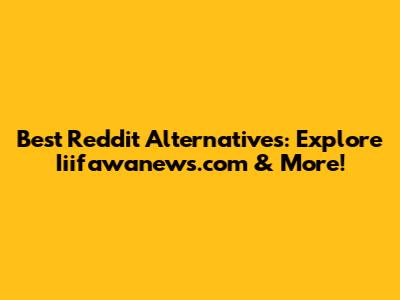 Best Reddit Alternatives: Explore Iiifawanews.com & More!