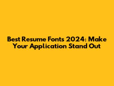 Best Resume Fonts 2024: Make Your Application Stand Out