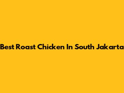 Best Roast Chicken In South Jakarta