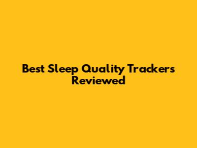 Best Sleep Quality Trackers Reviewed