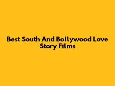 Best South And Bollywood Love Story Films