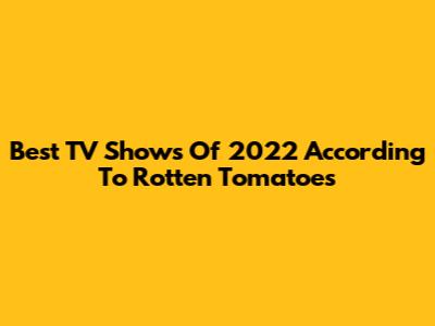 Best TV Shows Of 2022 According To Rotten Tomatoes